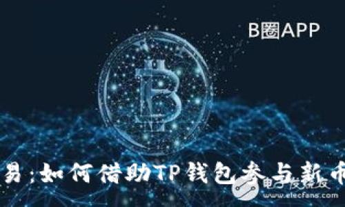 :
TP钱包新币交易：如何借助TP钱包参与新币的投资与交易