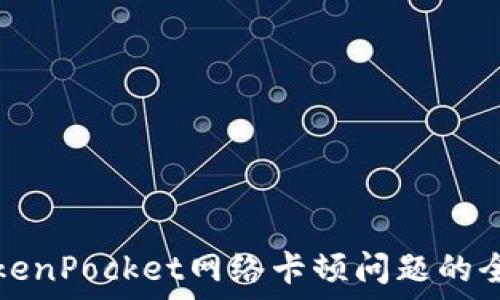   
解决TokenPocket网络卡顿问题的全面指南