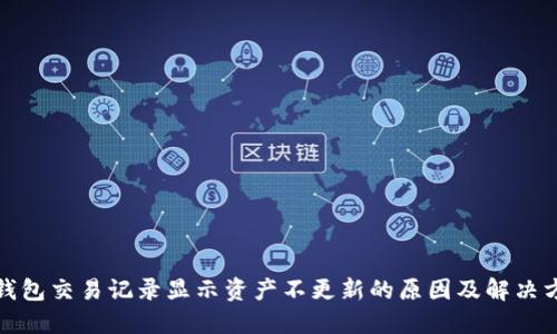 TP钱包交易记录显示资产不更新的原因及解决方案