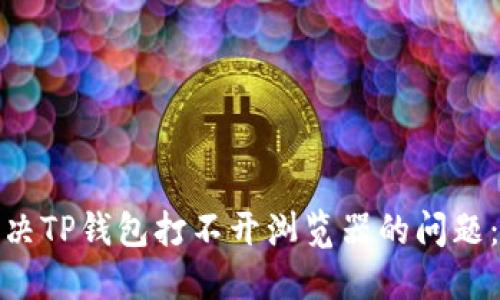 : 如何解决TP钱包打不开浏览器的问题：全面指南