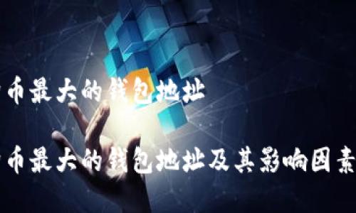 狗狗币最大的钱包地址

狗狗币最大的钱包地址及其影响因素分析