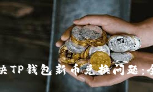如何解决TP钱包新币兑换问题：全面指南
