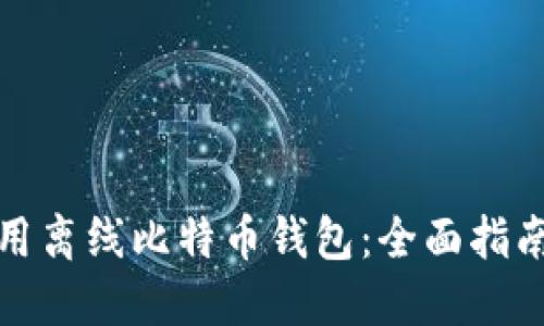 如何安全使用离线比特币钱包：全面指南与实用技巧