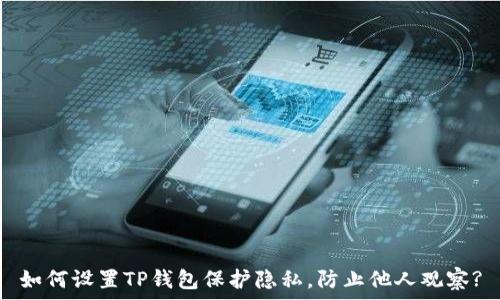  
如何设置TP钱包保护隐私，防止他人观察?