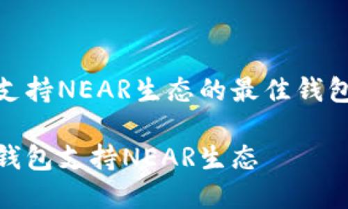 探索支持NEAR生态的最佳钱包选择

什么钱包支持NEAR生态