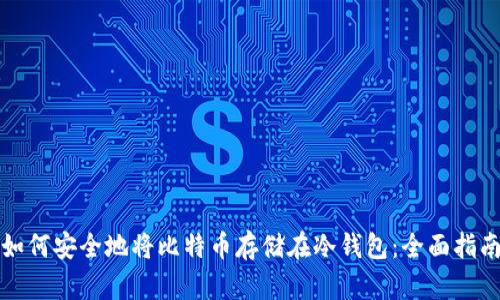 如何安全地将比特币存储在冷钱包：全面指南