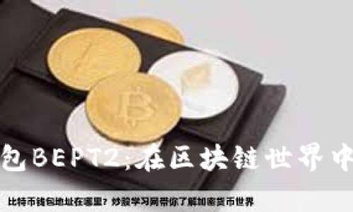 全面解析TP钱包BEPT2：在区块链世界中的应用与价值