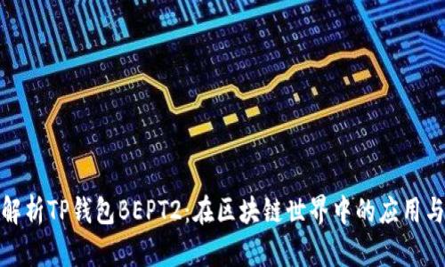 全面解析TP钱包BEPT2：在区块链世界中的应用与价值