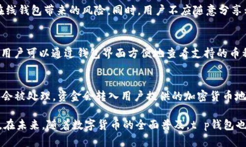 títulot p钱包上线时间及其发展历程/titulo
t p钱包, 加密钱包, 区块链技术, 数字货币/guanjianci

t p钱包的上线背景与概述
t p钱包是一款专注于数字货币存储与交易的加密钱包，旨在为用户提供安全、便捷的资产管理解决方案。它依托于区块链技术的发展，致力于帮助用户安全地管理各种数字资产。t p钱包的首次上线时间相对较早，具体时间在各大区块链发展和加密货币交易热潮开始时，具体的上线时间应被详细记录以便给用户提供更多参考资料。

t p钱包的功能特点
在数字货币快速发展的背景下，t p钱包凭借其多样化的功能赢得了用户的青睐。首先，它支持多种主流的数字货币，包括比特币、以太坊等，用户可以在同一个平台上管理不同的资产。此外，t p钱包也具有高度的安全性，通过多重签名和冷存储等技术，确保用户资产不被盗取。

钱包的用户界面设计简洁，用户可以轻松上手。其他功能如资产分析、历史交易记录、实时行情等也为用户提供了便捷的交易体验，让每一位用户在参与数字货币交易的同时，能够清晰地把握自己的资产动态。

t p钱包的安全性分析
安全性始终是数字钱包用户最关注的问题之一。t p钱包在安全性上采取了多项措施，例如数据加密和冷存储策略，尽量减少因网络攻击而造成的资金损失。此外，用户在入金和出金时需进行身份验证，确保只有拥有账户的用户才能操作自己的资产，这在很大程度上提升了资产的安全性。

t p钱包的用户群体与市场定位
t p钱包的用户主要可以分为两类：一类是刚刚接触数字货币的新手，他们需要一个简单易用的钱包进行学习和实践；另一类则是已经熟悉市场的投资者，他们对钱包的安全性和功能全面性有更高的需求。因此，针对这两类用户，t p钱包提供了多样化的服务，从基础的存储到多币种的综合管理，力求满足不同用户的需求。

t p钱包对区块链生态的贡献
随着区块链技术的不断进步与应用，t p钱包作为其中的重要组成部分，也为整个生态系统的良性发展贡献了力量。通过提供安全、方便的存储与交易服务，t p钱包在一定程度上促进了用户对数字货币的接受与使用，进而助力了区块链技术的普及与发展。

常见问题解答

t p钱包是什么样的钱包？
t p钱包是一款综合性的加密货币钱包，它支持多个数字货币的存储与管理。其核心优势在于安全性和用户体验，适合不同层次的用户使用。无论是新手还是资深玩家，t p钱包都可以满足用户的需求，提供简单快捷的操作界面和强大的功能。

怎样安全地使用t p钱包？
使用t p钱包时，确保其安全性非常重要。用户应定期更新密码、启用双重身份验证、保持软件升级等。对于大额资金，建议选择冷钱包存储，避免在线钱包带来的风险。同时，用户不应随意分享私钥和密码，以减少安全隐患。

t p钱包支持哪些数字货币？
t p钱包现支持多种主流数字货币，包括比特币、以太坊、莱特币等。随着市场的变化与用户需求的增加，未来可能会增加对更多数字货币的支持。用户可以通过钱包界面方便地查看支持的币种列表及其相应的交易信息。

如何进行t p钱包的资金提取？
提取资金通常需要用户通过钱包界面进行操作。用户需选择提取功能，输入提取金额及接收地址，并完成身份验证。完成这些操作后，提取请求将会被处理，资金会转入用户提供的加密货币地址。需要注意的是，提取过程中的网络健全性和安全性极为重要，用户应确保在安全的网络环境中进行相关操作。

综上所述，t p钱包在数字工具领域中扮演着日渐重要的角色，其便捷的功能与相对的安全性，无疑为用户提供了一种优良的资产管理解决方案。在未来，随着数字货币的全面普及，t p钱包也在不断创新与进步中迎接新的挑战与机遇。