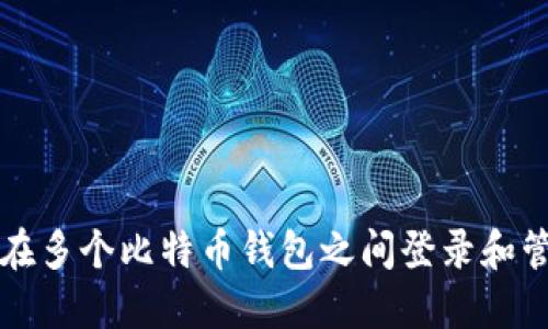 如何安全地在多个比特币钱包之间登录和管理数字资产