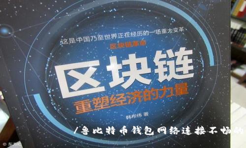  предыдущий /鲁比特币钱包网络连接不畅的解决方案指南