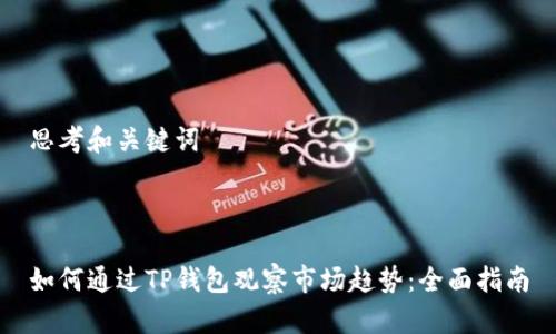 思考和关键词



如何通过TP钱包观察市场趋势：全面指南