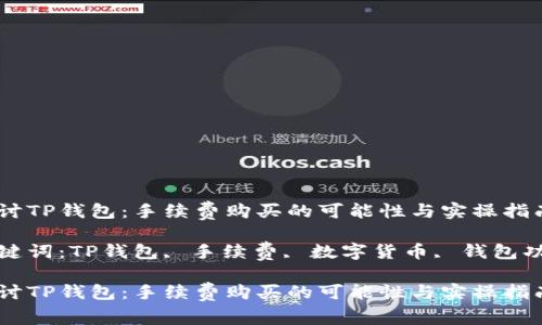 探讨TP钱包：手续费购买的可能性与实操指南

关键词：TP钱包, 手续费, 数字货币, 钱包功能

探讨TP钱包：手续费购买的可能性与实操指南