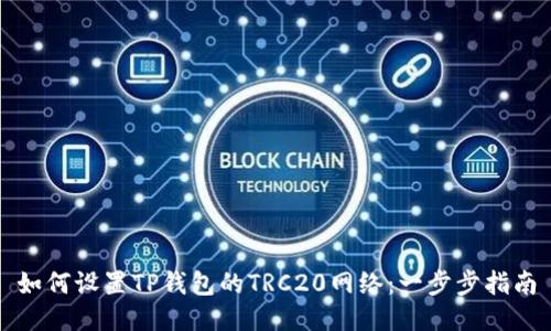 如何设置TP钱包的TRC20网络：一步步指南