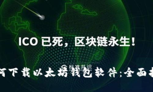 如何下载以太坊钱包软件：全面指南