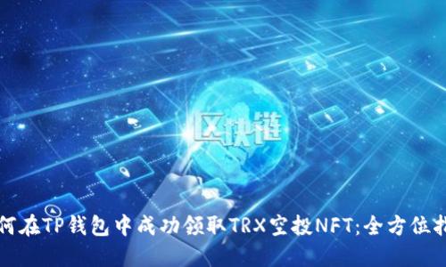 如何在TP钱包中成功领取TRX空投NFT：全方位指南
