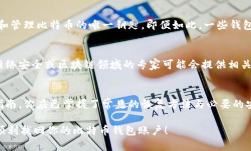   比特币钱包账户怎么找回？别担心，这里有全方位的解决方案！ / 

 guanjianci 比特币, 钱包账户, 找回, 安全 /guanjianci 

一、比特币钱包概述
在进入找回比特币钱包账户的具体步骤之前，首先我们要理解什么是比特币钱包。比特币钱包是存储比特币及其私钥的工具，它可分为热钱包和冷钱包。热钱包通常在线使用，如交易所钱包或手机应用，冷钱包则是离线储存，如硬件钱包或纸钱包。

每个比特币钱包都有一个独一无二的地址和一个私钥。地址是让其他用户能够向你发送比特币的识别码，而私钥则是你访问和管理你比特币的密码。失去私钥就意味着无法再访问你的比特币。

二、找回比特币钱包账户的方法
找回比特币钱包账户的方法取决于你所使用的钱包类型。以下是一些通用的方法和步骤：

h41. 使用助记词恢复/h4
如果你使用的是备份为助记词（通常为12到24个单词）的钱包，你可以在创建钱包时所收集的助记词来恢复钱包。确保这些助记词安全存储，不要分享给任何人。按照以下步骤操作：
ul
  li下载并安装相应的钱包软件（如Trust Wallet、Coinomi等）。/li
  li选择“恢复钱包”或“导入钱包”选项。/li
  li输入你的助记词，系统将自动恢复钱包账户。/li
/ul

h42. 使用私钥恢复/h4
如果你保留了私钥，可以通过私钥来访问你的比特币钱包。进行以下操作：
ul
  li下载相应的钱包软件。/li
  li选择“导入钱包”选项并输入你的私钥。/li
  li系统会生成你的比特币钱包账户。/li
/ul

h43. 联系钱包提供商/h4
假如你无法通过助记词或私钥找回钱包，可以尝试联系钱包提供商的客服。提供商可能会要求一些身份验证，但他们有时会提供额外帮助，例如通过电子邮件找回账户等。

三、预防措施与安全建议
找回比特币钱包账户的过程虽可行，但预防措施显得尤为重要。以下是一些安全性建议，以帮助你避免将来面临类似的情况：

h41. 定期备份/h4
始终定期备份你的钱包。将助记词和私钥存放在安全的地方，如防火的保险箱中，而非仅使用电子设备。

h42. 使用加密工具/h4
考虑使用加密的软件来保护你的助记词和私钥。有效的加密工具可以确保这些信息不会被黑客侵犯。

h43. 注意网络安全/h4
在下载钱包软件或使用在线服务时，确保网站是官方和安全的。避免在公共Wi-Fi网络下进行敏感操作。

四、常见问题解答

h41. 如果我丢失了助记词还能找回比特币吗？/h4
如果你丢失了助记词，而没有备份其他任何内容，那么找回比特币的可能性几乎为零。助记词是访问和管理比特币的唯一钥匙。即便如此，一些钱包提供商会提供某种形式的支持，帮助你进行身份验证，尽量寻求帮助。

h42. 遇到无法恢复的情况，我该做什么？/h4
如果你已经尝试了所有恢复方法并且仍然无法访问比特币钱包，你可以考虑寻求专业的帮助。某些网络安全或区块链领域的专家可能会提供相关服务，但通常这类服务昂贵且不能保证成功。

总结
找回比特币钱包账户是一个复杂但可行的过程，理解你的钱包类型和备份措施至关重要。通过本篇指南，你应已掌握了常见的恢复方法与必要的安全措施。记住，永远不轻易将私钥或助记词泄露给他人，保护好你的数字资产。

总而言之，保持警惕，加强安全意识，将有助于保护你的比特币安全。希望本文能帮助到你解决问题，顺利找回你的比特币钱包账户！