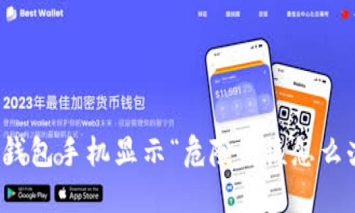 TP钱包手机显示“危险”，该怎么办？