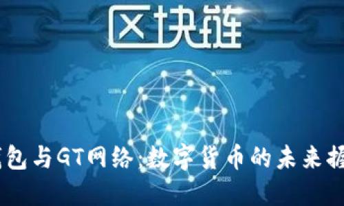 了解TP钱包与GT网络：数字货币的未来握在你手中