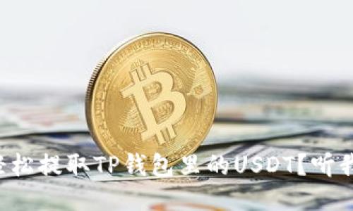 如何轻松提取TP钱包里的USDT？听我说说！