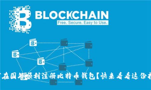 如何在国外顺利注册比特币钱包？快来看看这份指南！