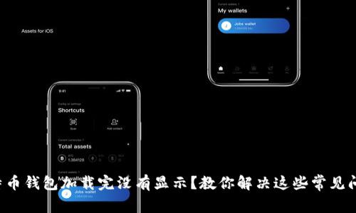 比特币钱包加载完没有显示？教你解决这些常见问题！