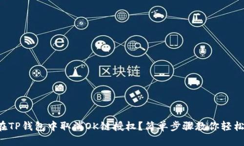 如何在TP钱包中取消OK链授权？简单步骤教你轻松搞定！