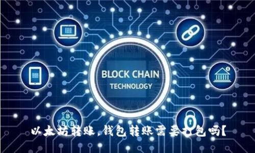 以太坊转账，钱包转账需要打包吗？