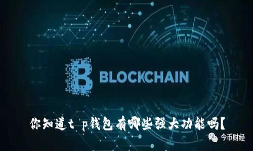 你知道t p钱包有哪些强大功能吗？
