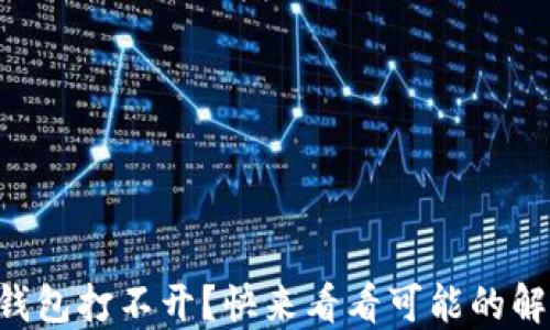 
以太坊钱包打不开？快来看看可能的解决方案！