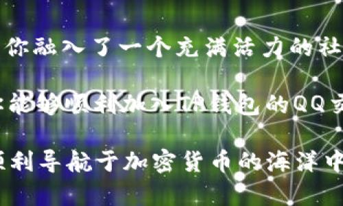   如何加入TP钱包QQ交流群？让我们一步步来了解吧！ /   
 guanjianci TP钱包, QQ交流群, 加入方式, 加密货币 /guanjianci 

什么是TP钱包？
TP钱包，或称TokenPocket钱包，是一个多链的加密货币钱包，旨在提供用户友好的数字资产管理体验。与许多钱包不同，TP钱包不仅支持常见的以太坊和比特币，还兼容众多去中心化应用（DApps）。这意味着你能够在一个地方管理不同的数字资产并参与各种链上活动，这对于加密货币爱好者而言，显得尤为重要。

QQ交流群的意义
随着TP钱包的用户基数不断攀升，加入一个专门的QQ群显得尤为重要。群内不仅汇聚了众多TP钱包的用户，而且还包含了大量的经验分享和问题解答。你可以在这里遇见许多志同道合的朋友，交流各自的投资经验、分享关于加密货币行业的最新动态、甚至对TP钱包使用过程中的疑问进行探讨。

如何加入TP钱包QQ交流群？
加入TP钱包的QQ交流群并不复杂。首先，你需要在QQ软件中搜索相关的群组，通常可以找到官方或非官方的TP钱包交流群。在找到合适的群后，你可以进行申请，并可以简单介绍自己，比如你使用TP钱包的经验、对加密货币的了解程度等。

另外，很多团队、社区会在其官方网站或社交媒体账户上发布相关的群二维码，你可以通过扫一扫快速加入。确保你选择的群组是活跃且信任度高的，这样你可以更加有效地获取信息和交流。

TP钱包的功能介绍
TP钱包功能强大，用户可以进行资产存储、转账、兑换、交易等一系列操作。在使用TP钱包中，用户可以轻松地管理自己的多个账户，无论是BTC、ETH还是其他资产，统统可以掌控。在合约交互方面，TP钱包拥有着很好的用户体验，操作简单，流畅度高。

此外，TP钱包还支持各种 NFTs（非同质化代币）的管理和交易，让用户可以随时随地查看自己的数字藏品，并进行买卖。如果你是一个热爱数字艺术的人，TP钱包将是一个不可或缺的工具。

常见问题
在TP钱包的使用过程中，你可能时常会遇到一些问题。以下是一些常见问题及其解答。

h41. 如何安全使用TP钱包？/h4
安全是使用任何加密货币钱包时最重要的考虑因素。使用TP钱包时，建议务必启用双重认证，并定期更改密码。此外，定期备份你的私钥和助记词，并妥善保管，避免丢失。同时，避免在可疑的网络环境下使用钱包，以防止被攻击。

h42. TP钱包支持哪些币种？/h4
TP钱包支持多种主流数字货币和代币，包括比特币（BTC）、以太坊（ETH）及其ERC20、ERC721代币、波场（TRX）、EOS等。用户可以在钱包中轻松切换不同的币种，进行跨链操作。

交流中的经验分享
加入TP钱包的QQ交流群后，你会发现有很多用户愿意分享经验。你可以学习如何低成本地参与投资、如何捕捉市场动态、哪些项目值得关注、如何安全存储资产等等。交流让你能够从不同的角度看待问题，开启更广阔的信息视角。

结语
总之，通过加入TP钱包的QQ交流群，你不仅能够获取信息、提高自己的投资能力，还能加深对TP钱包及整个加密货币生态的理解。这个过程也让你融入了一个充满活力的社区，结识到许多志同道合的朋友。

而对于TP钱包用户而言，使用这样一个多功能、高安全性的工具，将使其在变幻莫测的数字货币世界中，更加游刃有余，享受其中的乐趣。希望你能够顺利加入TP钱包的QQ交流群，开始你的加密旅程！

这样一篇文章将有助于读者更深刻地了解TP钱包以及如何通过QQ交流群来增强自己的使用体验。务必确保提供准确、更新的信息，帮助用户顺利导航于加密货币的海洋中。