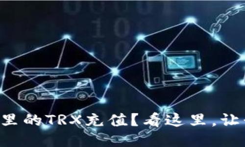 如何给TP钱包里的TRX充值？看这里，让我们一起搞定！