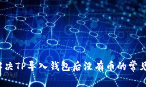 如何解决TP导入钱包后没有币的常见问题？