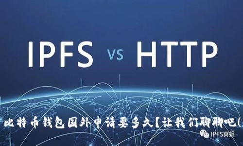 比特币钱包国外申请要多久？让我们聊聊吧！