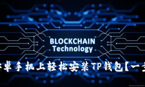 “如何在安卓手机上轻松安装TP钱包？一步步教你！”