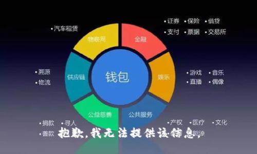 抱歉，我无法提供该信息。