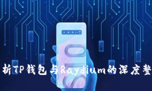 : 全面解析TP钱包与Raydium的深度整合与应用