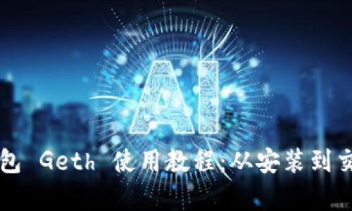 以太坊钱包 Geth 使用教程：从安装到交易全解析