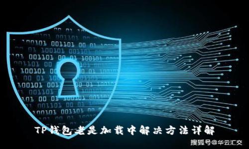 TP钱包老是加载中解决方法详解