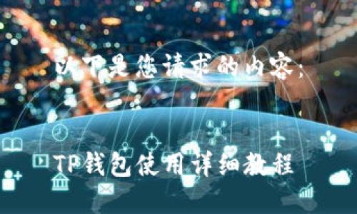 以下是您请求的内容：


TP钱包使用详细教程