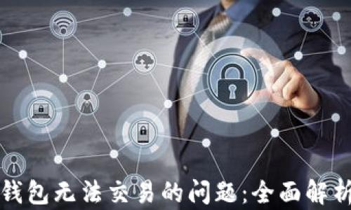 
如何解决TP钱包无法交易的问题：全面解析与解决方案