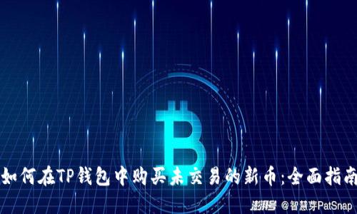如何在TP钱包中购买未交易的新币：全面指南