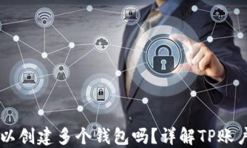 
一个TP账户可以创建多个钱包吗？详解TP账户与钱包的关系