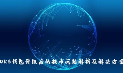OKB钱包升级后的提币问题解析及解决方案
