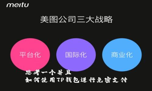 思考一个并且  
如何使用TP钱包进行免密支付