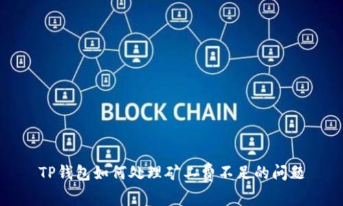 TP钱包如何处理矿工费不足的问题