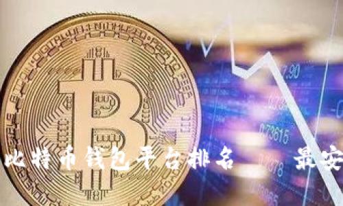 2023年好用的比特币钱包平台排名——最安全、便捷的选择