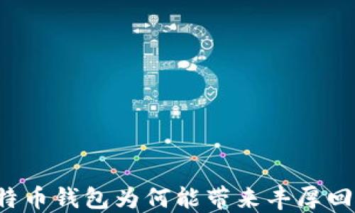 
比特币钱包为何能带来丰厚回报？