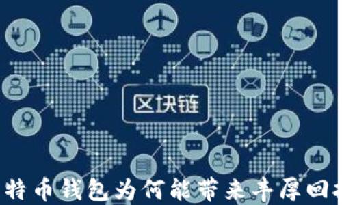 
比特币钱包为何能带来丰厚回报？