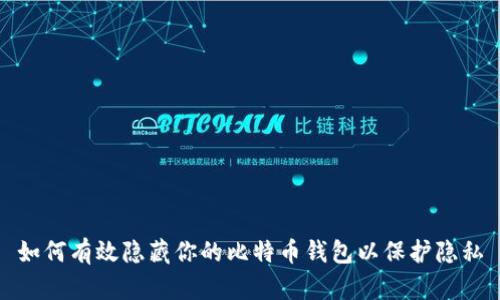 如何有效隐藏你的比特币钱包以保护隐私